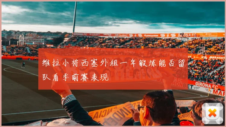 维拉小将西塞外租一年锻炼能否留队看季前赛表现